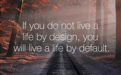 If you don’t live a life by design, you will live a life by default