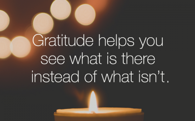 Gratitude helps you see what is there instead of what isn’t
