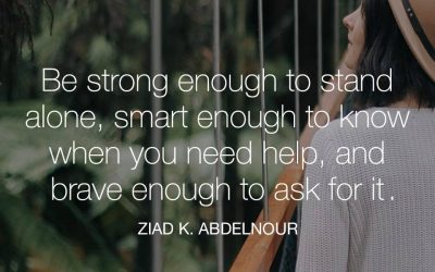Be strong enough to stand alone, smart enough to know when you need help, and brave enough to ask for it